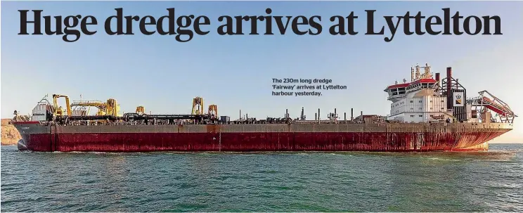  ??  ?? The 230m long dredge ‘Fairway’ arrives at Lyttelton harbour yesterday.