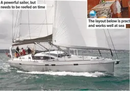  ??  ?? A powerful sailer, but needs to be reefed on time The layout below is practical and works well at sea