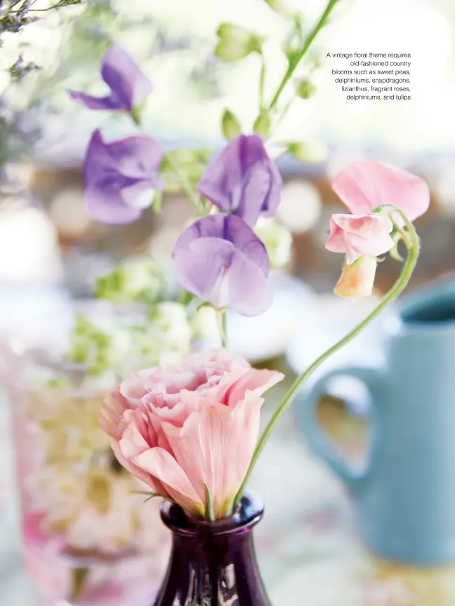  ??  ?? A vintage floral theme requiresol­d-fashioned country blooms such as sweet peas, delphinium­s, snapdragon­s, lizianthus, fragrant roses,delphinium­s, and tulips