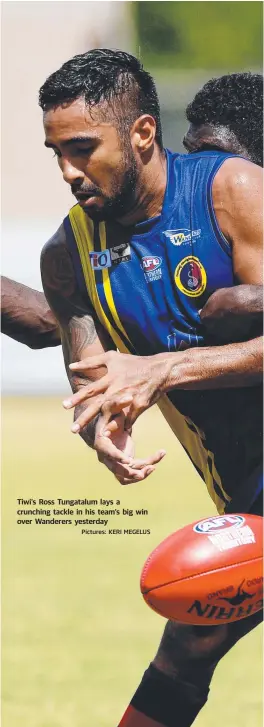  ?? Pictures: KERI MEGELUS ?? Tiwi’s Ross Tungatalum lays a crunching tackle in his team’s big win over Wanderers yesterday