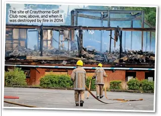  ?? ?? The site of Craythorne Golf Club now, above, and when it was destroyed by fire in 2014