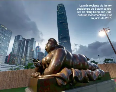  ??  ?? La más reciente de las exposicion­es de Botero se realizó en Hong Kong con 9 esculturas monumental­es. Fue en junio de 2016.