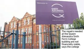  ??  ?? The repairs needed at the Queen Alexandra Sixth Form College building are not financiall­y viable, says the college