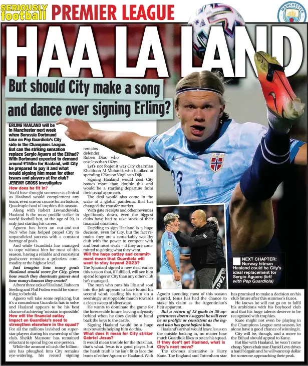  ??  ?? NEXT CHAPTER: Norway hitman Haaland could be City’s ideal replacemen­t for Sergio Aguero (left with Pep Guardiola)