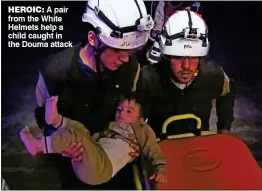  ??  ?? HEROIC: A pair from the White Helmets help a child caught in the Douma attack