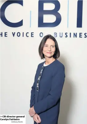  ?? Anthony Devlin ?? CBI director general Carolyn Fairbairn