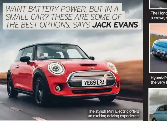  ??  ?? The stylish Mini Electric offers an exciting driving experience
The Honda e really stands out in a crowd, with its unusual design
Hyundai’s Kona Electric is one of the very best EVs on sale today