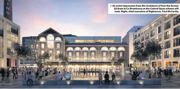  ??  ?? > An artist impression from Rio Architects of how the former SA Brain & Co Brewhouse at the Central Quay scheme will look. Right, chief executive of Rightacres, Paul McCarthy
