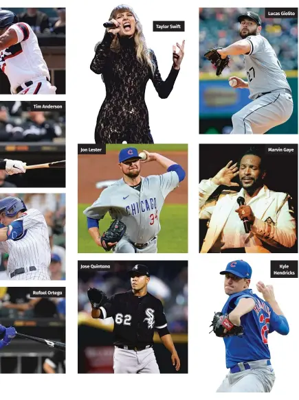  ?? ?? Tim Anderson
Rafael Ortega
Jon Lester
Jose Quintana
Taylor Swift
Marvin Gaye
Kyle Hendricks