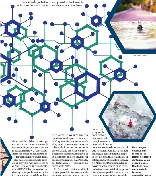  ?? ?? En la imagen superior, una fuente de los Reales Alcázares de Sevilla. Sobre estas líneas,la Geoda de Pulpí, un ejemplo de turismo sostenible que se encuentra en Almería