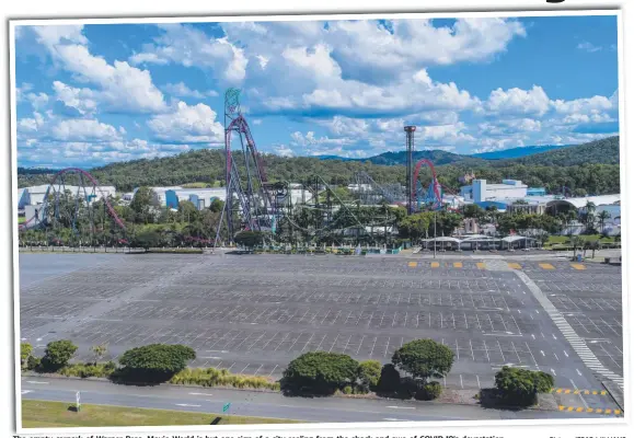  ?? Picture: JERAD WILLIAMS ?? The empty carpark of Warner Bros. Movie World is but one sign of a city reeling from the shock and awe of COVID-19’s devastatio­n.