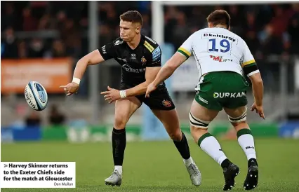  ?? Dan Mullan ?? Harvey Skinner returns to the Exeter Chiefs side for the match at Gloucester