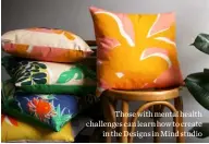  ??  ?? Those with mental health challenges can learn how to create
in the Designs in Mind studio