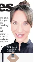  ??  ?? TIPS Dental hygienist Anna Middleton