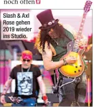  ??  ?? Slash & Axl Rose gehen 2019 wieder ins Studio.