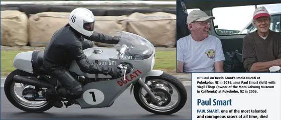  ?? ?? LEFT Paul on Kevin Grant’s Imola Ducati at Pukekohe, NZ in 2016. ABOVE Paul Smart (left) with Virgil Elings (owner of the Moto Solvang Museum in California) at Pukekohe, NZ in 2006.