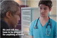  ??  ?? Ric and roll: You have to be prepared for anything at Holby