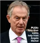  ??  ?? PLEA: Tony Blair wants help from Angela Merkel
