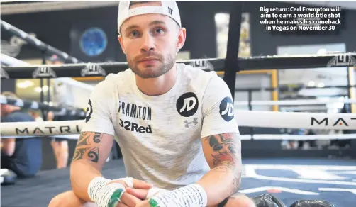  ??  ?? Big return: Carl Frampton will aim to earn a world title shot when he makes his comeback
in Vegas on November 30