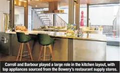  ??  ?? Carroll and Barbour played a large role in the kitchen layout, with top appliances sourced from the Bowery’s restaurant supply stores.