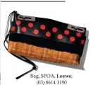  ??  ?? Bag, $POA, Loewe, (03) 8614 1190