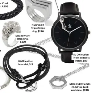  ??  ?? Tommy Hilfiger Cord bracelet, $86 at ASOS Stolen Girlfriend’s Club Members ring, $329 Meadowlark Ram ring, $429 Nick Von K Triple Steps ring, $240 H&M leather bracelet, $13 SL Collection The Minimalist watch, $89 Stolen Girlfriend’s Club Fine Junk...