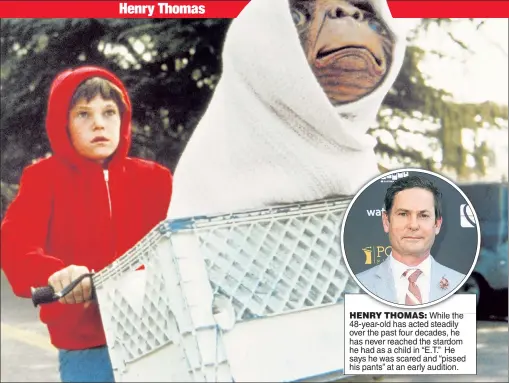  ??  ?? HENRY THOMAS: While the 48-year-old has acted steadily over the past four decades, he has never reached the stardom he had as a child in “E.T.” He says he was scared and “pissed his pants” at an early audition.