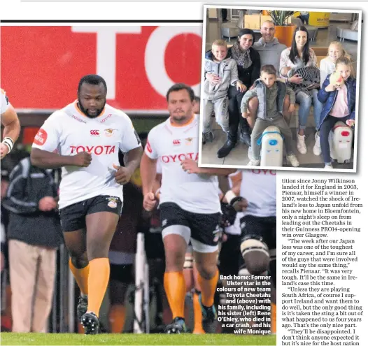  ??  ?? Back home: Former
Ulster star in the colours of new team Toyota Cheetahs and (above) with his family, including his sister (left) Rene O’Ehley, who died in a car crash, and his
wife Monique