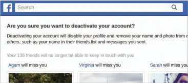  ??  ?? Facebook tries to talk you out of deactivati­ng your account, natch, by reminding you of all your friends who will miss you if you leave.