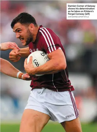  ?? SAM BARNES/SPORTSFILE ?? Damien Comer of Galway shows his determinat­ion as he takes on Kildare’s Fergal Conway (left)