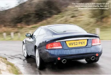  ??  ?? ‘The rounded rump is less classic GT and more saloon,’ says Charlie. But can it tempt him into Aston ownership?
