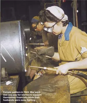  ??  ?? Female welders in 1943. War work was one way for women to support themselves financiall­y while their husbands were away fighting