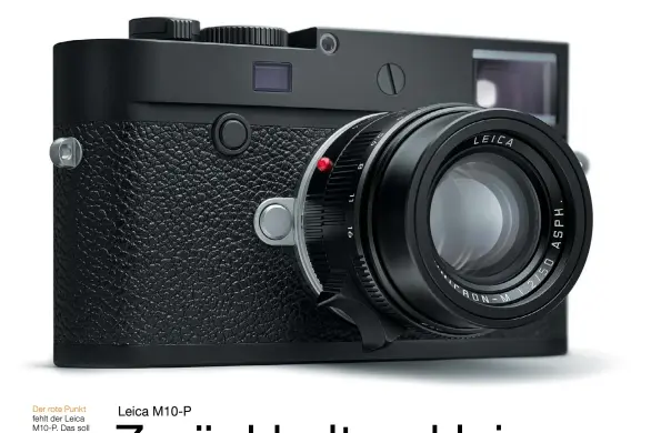  ??  ?? Der rote Punkt fehlt der Leica M10-P. Das soll dezent und damit profession­eller wirken. Nun – über die Eleganz eines Schlitzsch­raubenkopf­s lässt es sich streiten.