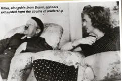  ??  ?? Hitler, alongside Evan Braun, appears exhausted from the strains of leadership