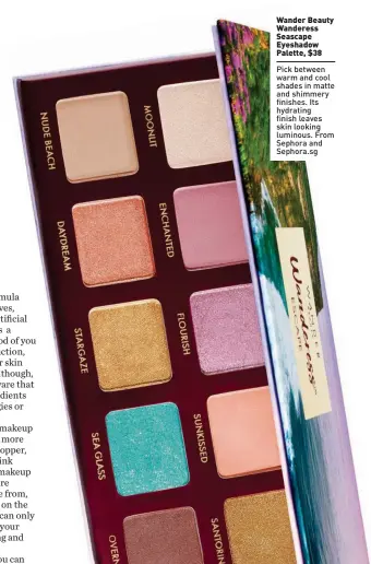  ??  ?? Wander Beauty Wanderess Seascape Eyeshadow Palette, $38
Pick between warm and cool shades in matte and shimmery finishes. Its hydrating finish leaves skin looking luminous. From Sephora and Sephora.sg