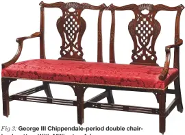  ??  ?? Fig 3: George III Chippendal­e-period double chairback settee. With Millington Adams