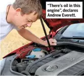  ??  ?? “There’s oil in this engine”, declares Andrew Everett.