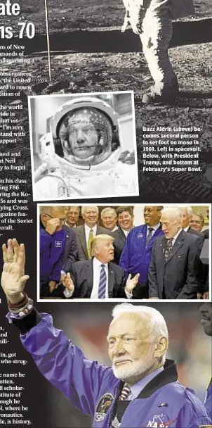  ??  ?? Buzz Aldrin (above) becomes second person to set foot on moon in 1969. Left in spacesuit. Below, with President Trump, and bottom at February’s Super Bowl.