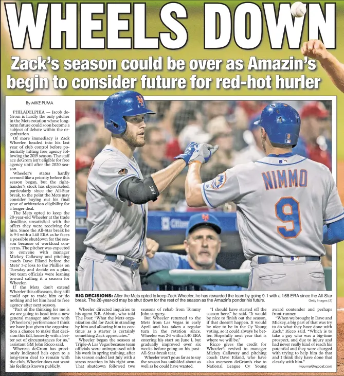  ?? Getty Images (2) ?? BIG DECISIONS: After the Mets opted to keep Zack Wheeler, he has rewarded the team by going 9-1 with a 1.68 ERA since the All-Star break. The 28-year-old may be shut down for the rest of the season as the Amazin’s ponder his future.