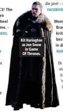  ??  ?? Kit Harington as Jon Snow in Game Of Thrones. Ek is teen Vince en Aggie se liefde in 7de