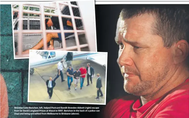  ??  ?? Brendan Luke Berichon, left, helped Postcard Bandit Brenden Abbott (right) escape from Sir David Longland Prison at Wacol in 1997. Berichon in the back of a police van (top) and being extradited from Melbourne to Brisbane (above).