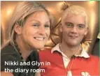  ??  ?? Nikki and Glyn in the diary room