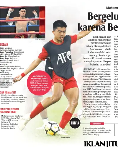  ?? UCHIDA FOR JAWA POS KHUSAINI/JAWA POS ?? MULTITALEN­TA: Muhammad Uchida saat membela timnas U-16 di Kuala Lumpur, Malaysia. Foto atas, Uchida ketika menjadi atlet muay Thai.