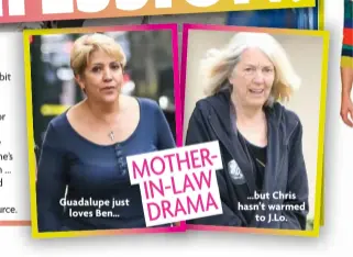  ?? ?? Guadalupe just
loves Ben…
MOTHERIN-LAW DRAMA
…but Chris hasn’t warmed
to J.LO.