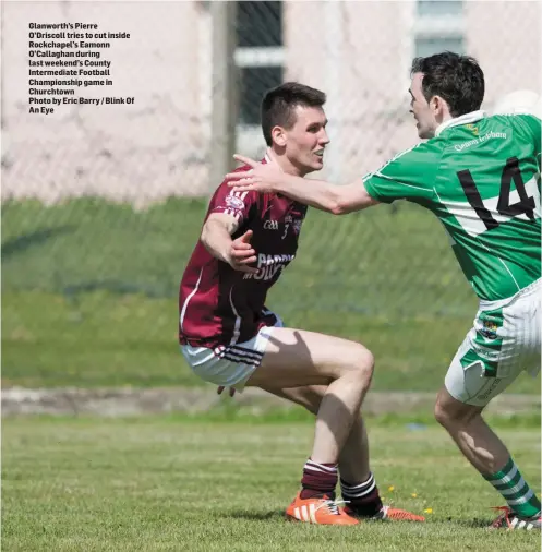  ?? Photo by Eric Barry / Blink Of An Eye ?? Glanworth’s Pierre O’Driscoll tries to cut inside Rockchapel’s Eamonn O’Callaghan during last weekend’s County Intermedia­te Football Championsh­ip game in Churchtown