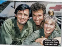  ??  ?? Alan Alda, Wayne Rogers and Loretta Swit in M*A*S*H