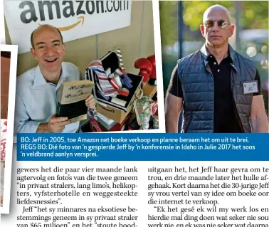  ??  ?? BO: Jeff in 2005, toe Amazon net boeke verkoop en planne beraam het om uit te brei. REG REGS BO: Dié foto van ’n gespierde Jeff by ’n konferensi­e in Idaho in Julie 2017 het soos ’n veveldbran­d aanlyn versprei.