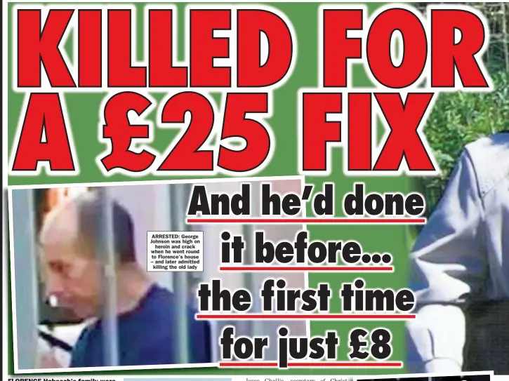  ??  ?? ARRESTED: George Johnson was high on heroin and crack when he went round to Florence’s house – and later admitted killing the old lady