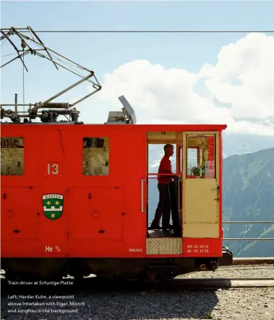  ?? ?? Train driver at Schynige Platte
Left: Harder Kulm, a viewpoint above Interlaken with Eiger, Mönch and Jungfrau in the background