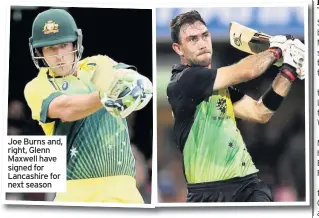  ??  ?? Joe Burns and, right, Glenn Maxwell have signed for Lancashire for next season